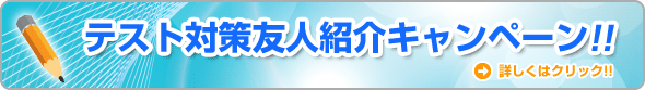 テスト対策友人紹介キャンペーン！詳しくはクリック！